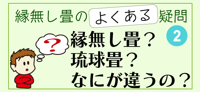 縁無し畳のよくある疑問２・縁無し畳と琉球畳、なにが違う？